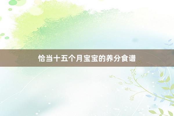 恰当十五个月宝宝的养分食谱