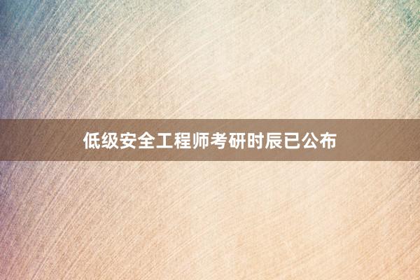 低级安全工程师考研时辰已公布